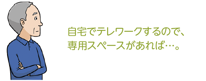 自宅でテレワークするので、専用スペースがあれば…。