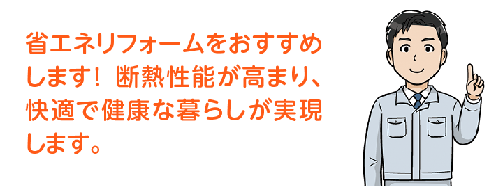 省エネリフォームをおすすめします!断熱性能が高まり、快適で健康な暮らしが実現します。